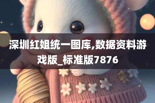 深圳红姐统一图库,数据资料游戏版_标准版7876