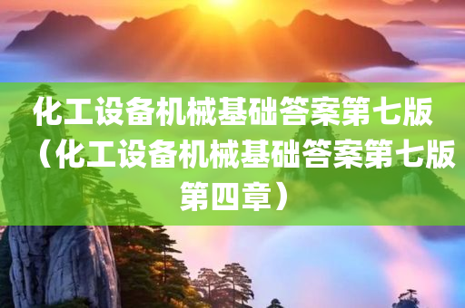 化工设备机械基础答案第七版（化工设备机械基础答案第七版第四章）