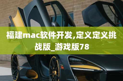 福建mac软件开发,定义定义挑战版_游戏版78