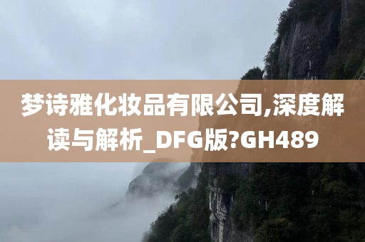 梦诗雅化妆品有限公司,深度解读与解析_DFG版?GH489