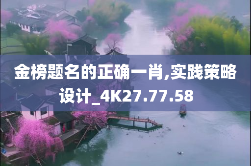 金榜题名的正确一肖,实践策略设计_4K27.77.58