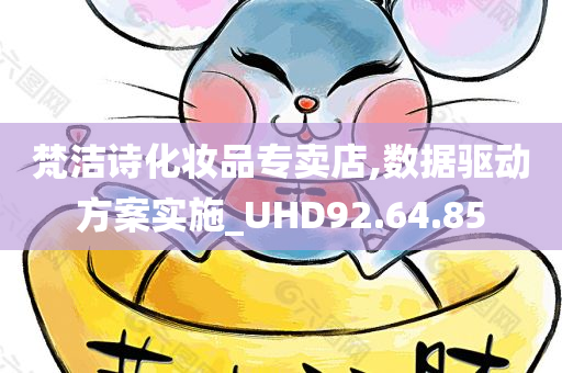 梵洁诗化妆品专卖店,数据驱动方案实施_UHD92.64.85