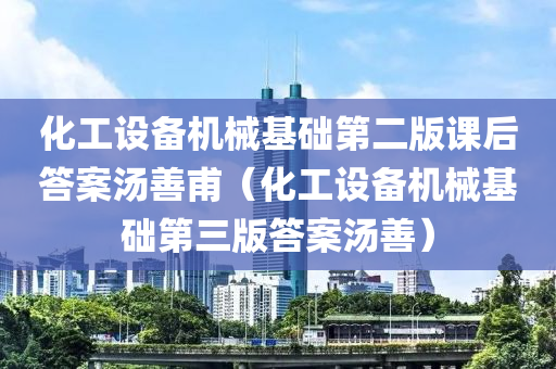 化工设备机械基础第二版课后答案汤善甫（化工设备机械基础第三版答案汤善）