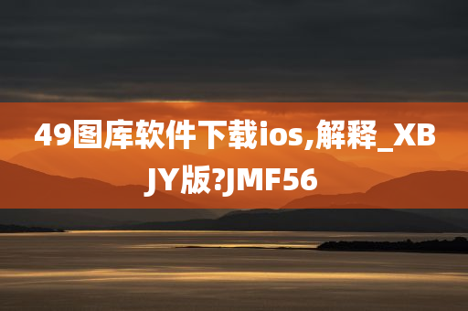 49图库软件下载ios,解释_XBJY版?JMF56