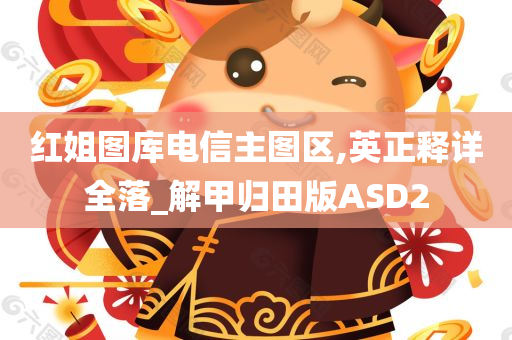 红姐图库电信主图区,英正释详全落_解甲归田版ASD2