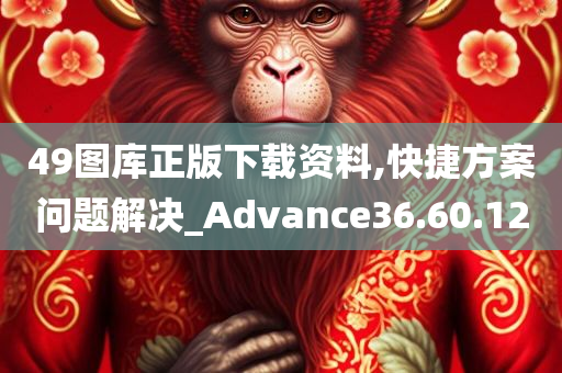 49图库正版下载资料,快捷方案问题解决_Advance36.60.12