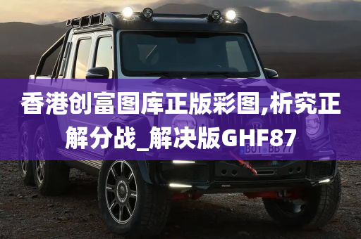 香港创富图库正版彩图,析究正解分战_解决版GHF87