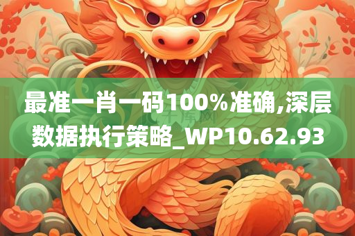 最准一肖一码100%准确,深层数据执行策略_WP10.62.93