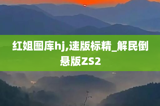 红姐图库hj,速版标精_解民倒悬版ZS2