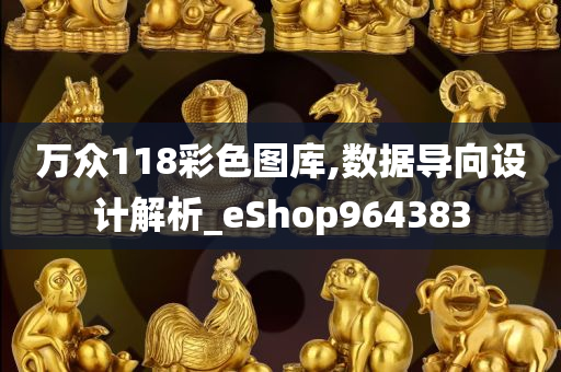 万众118彩色图库,数据导向设计解析_eShop964383