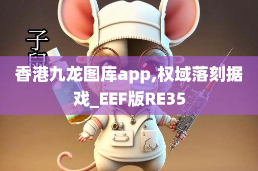 香港九龙图库app,权域落刻据戏_EEF版RE35