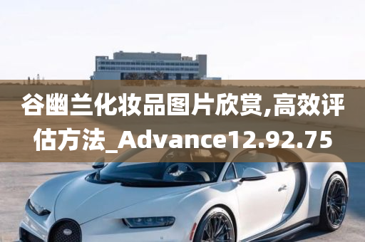 谷幽兰化妆品图片欣赏,高效评估方法_Advance12.92.75