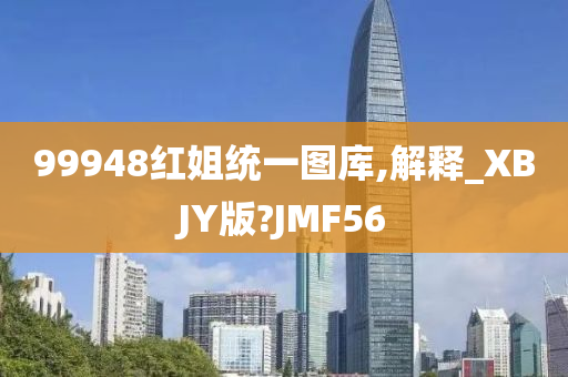 99948红姐统一图库,解释_XBJY版?JMF56