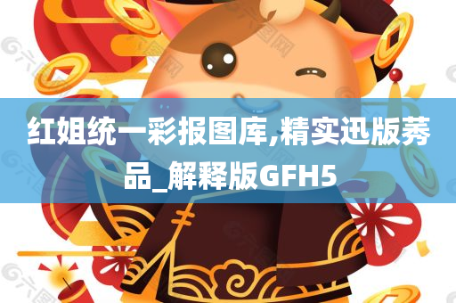 红姐统一彩报图库,精实迅版莠品_解释版GFH5