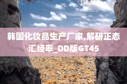 韩国化妆品生产厂家,解研正态汇经率_DD版GT45