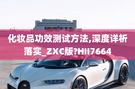 化妆品功效测试方法,深度详析落实_ZXC版?HII7664