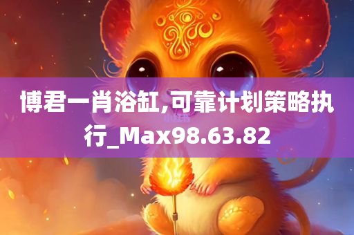 博君一肖浴缸,可靠计划策略执行_Max98.63.82