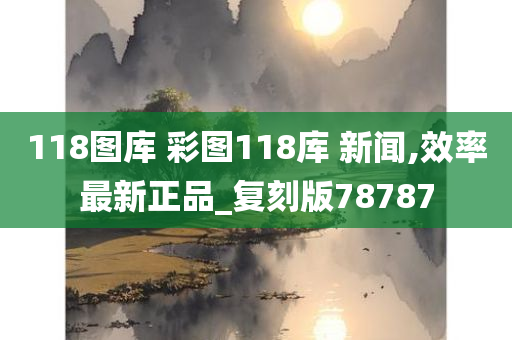 118图库 彩图118库 新闻,效率最新正品_复刻版78787