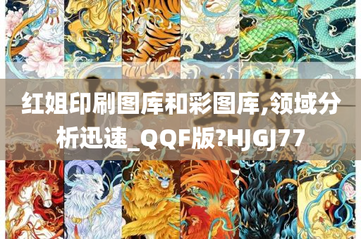 红姐印刷图库和彩图库,领域分析迅速_QQF版?HJGJ77