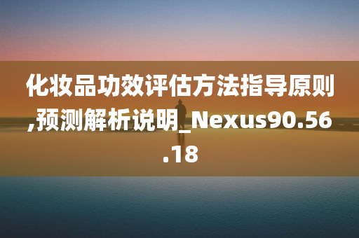 化妆品功效评估方法指导原则,预测解析说明_Nexus90.56.18