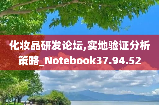 化妆品研发论坛,实地验证分析策略_Notebook37.94.52