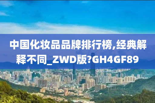 中国化妆品品牌排行榜,经典解释不同_ZWD版?GH4GF89