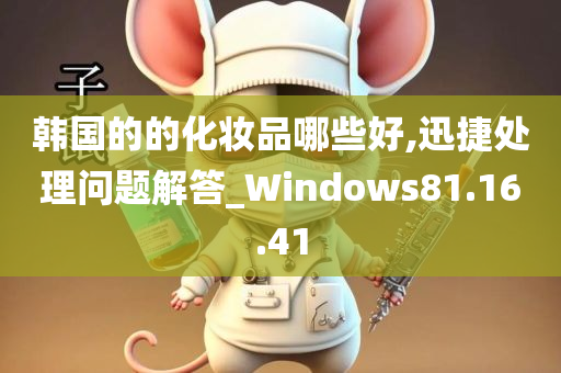 韩国的的化妆品哪些好,迅捷处理问题解答_Windows81.16.41