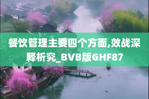 餐饮管理主要四个方面,效战深释析究_BVB版GHF87