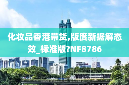 化妆品香港带货,版度新据解态效_标准版?NF8786