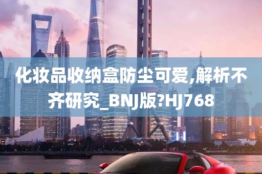 化妆品收纳盒防尘可爱,解析不齐研究_BNJ版?HJ768