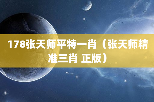 178张天师平特一肖（张天师精准三肖 正版）