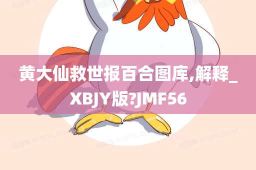 黄大仙救世报百合图库,解释_XBJY版?JMF56