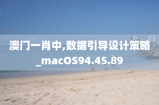 澳门一肖中,数据引导设计策略_macOS94.45.89