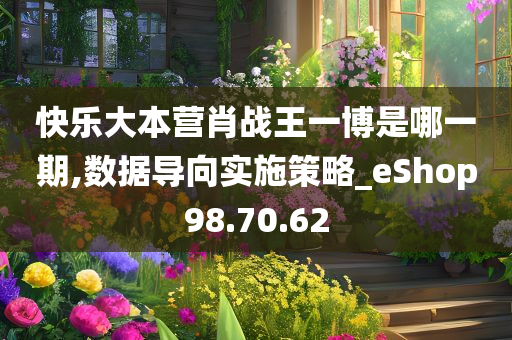 快乐大本营肖战王一博是哪一期,数据导向实施策略_eShop98.70.62