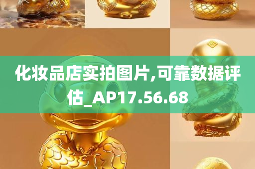 化妆品店实拍图片,可靠数据评估_AP17.56.68