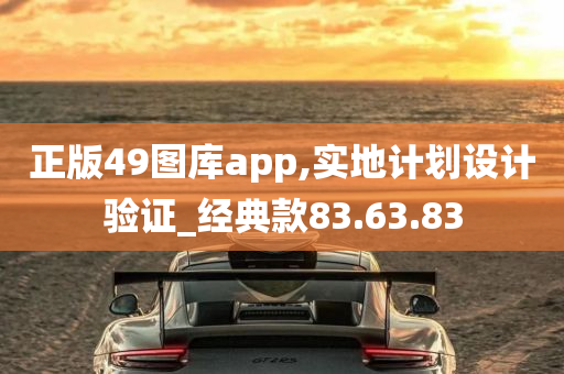 正版49图库app,实地计划设计验证_经典款83.63.83