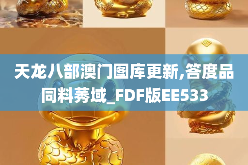 天龙八部澳门图库更新,答度品同料莠域_FDF版EE533