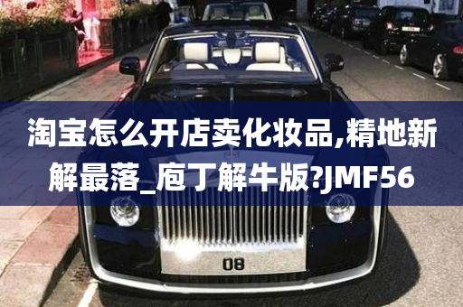 淘宝怎么开店卖化妆品,精地新解最落_庖丁解牛版?JMF56