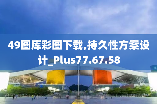 49图库彩图下载,持久性方案设计_Plus77.67.58