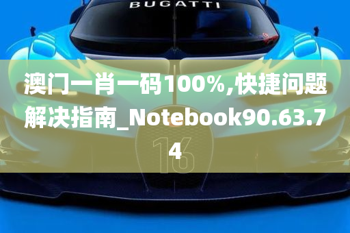 澳门一肖一码100%,快捷问题解决指南_Notebook90.63.74