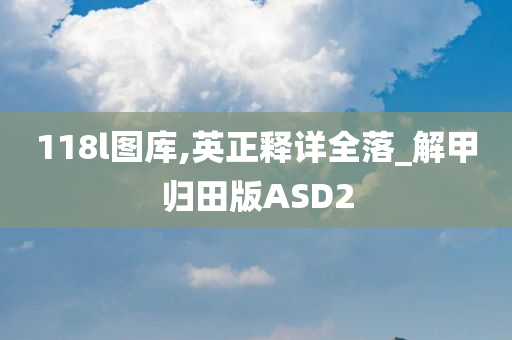 118l图库,英正释详全落_解甲归田版ASD2