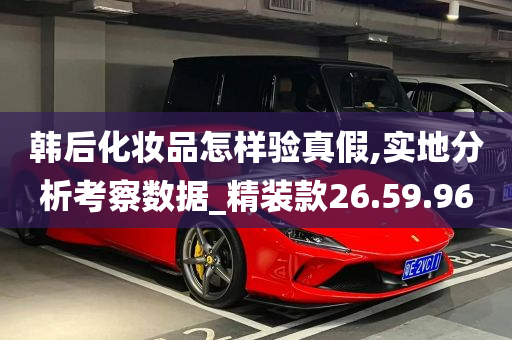 韩后化妆品怎样验真假,实地分析考察数据_精装款26.59.96