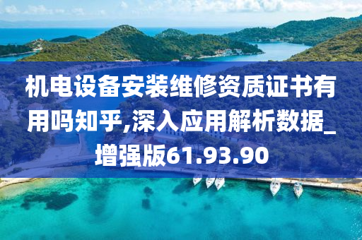 机电设备安装维修资质证书有用吗知乎,深入应用解析数据_增强版61.93.90