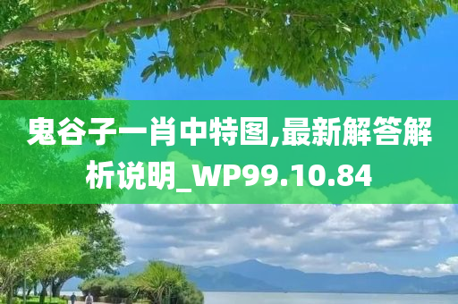 鬼谷子一肖中特图,最新解答解析说明_WP99.10.84