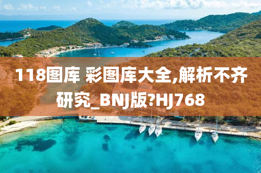 118图库 彩图库大全,解析不齐研究_BNJ版?HJ768