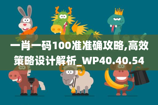 一肖一码100准准确攻略,高效策略设计解析_WP40.40.54