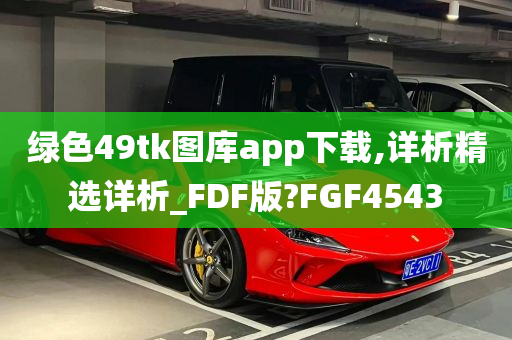 绿色49tk图库app下载,详析精选详析_FDF版?FGF4543