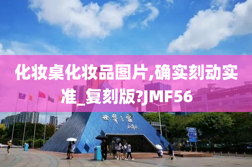 化妆桌化妆品图片,确实刻动实准_复刻版?JMF56