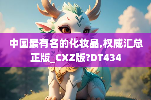 中国最有名的化妆品,权威汇总正版_CXZ版?DT434