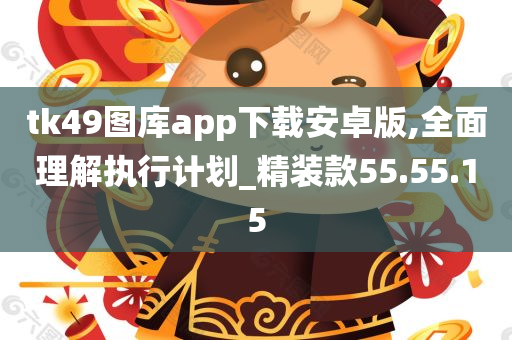 tk49图库app下载安卓版,全面理解执行计划_精装款55.55.15